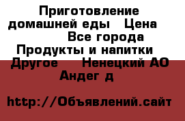 Приготовление домашней еды › Цена ­ 3 500 - Все города Продукты и напитки » Другое   . Ненецкий АО,Андег д.